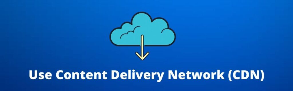 Use Content Delivery Network (CDN)